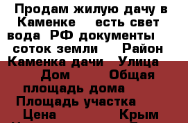 Продам жилую дачу в Каменке-5, есть свет, вода, РФ документы, 4.5 соток земли,  › Район ­ Каменка дачи › Улица ­ 5 › Дом ­ 43 › Общая площадь дома ­ 40 › Площадь участка ­ 5 › Цена ­ 850 000 - Крым Недвижимость » Дома, коттеджи, дачи продажа   